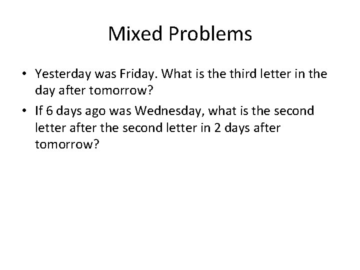 Mixed Problems • Yesterday was Friday. What is the third letter in the day