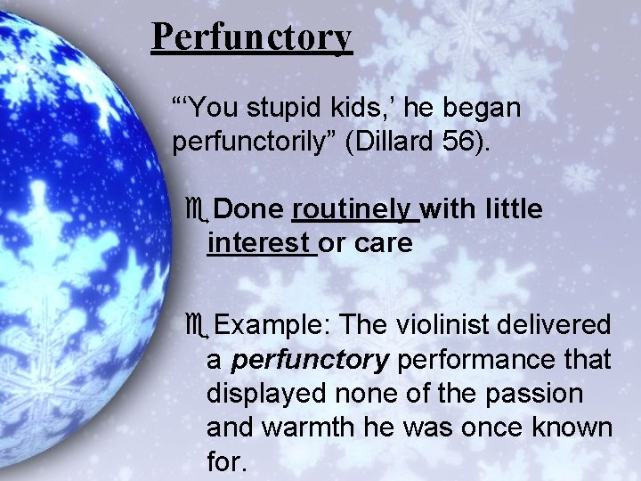 Perfunctory “‘You stupid kids, ’ he began perfunctorily” (Dillard 56). e. Done routinely with