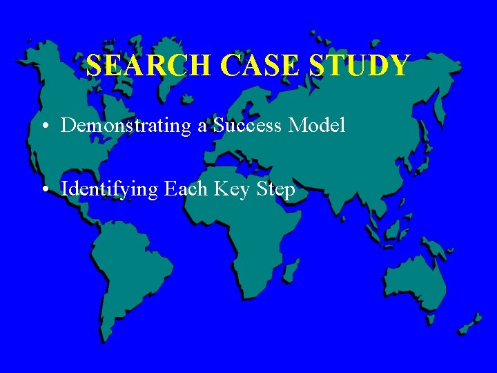 SEARCH CASE STUDY • Demonstrating a Success Model • Identifying Each Key Step 