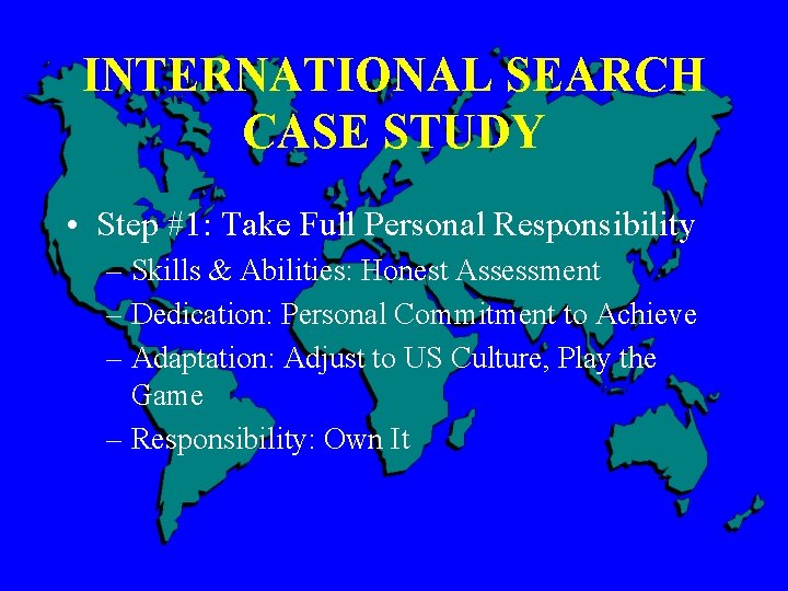 INTERNATIONAL SEARCH CASE STUDY • Step #1: Take Full Personal Responsibility – Skills &