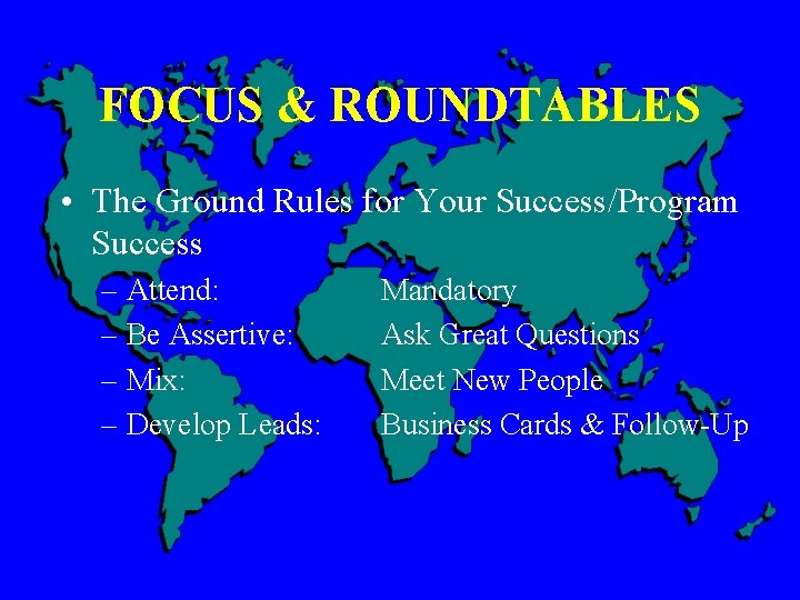 FOCUS & ROUNDTABLES • The Ground Rules for Your Success/Program Success – Attend: –