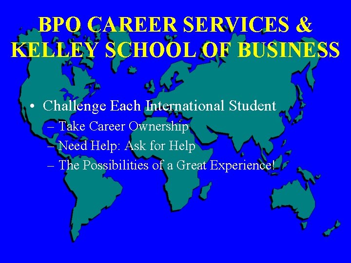 BPO CAREER SERVICES & KELLEY SCHOOL OF BUSINESS • Challenge Each International Student –