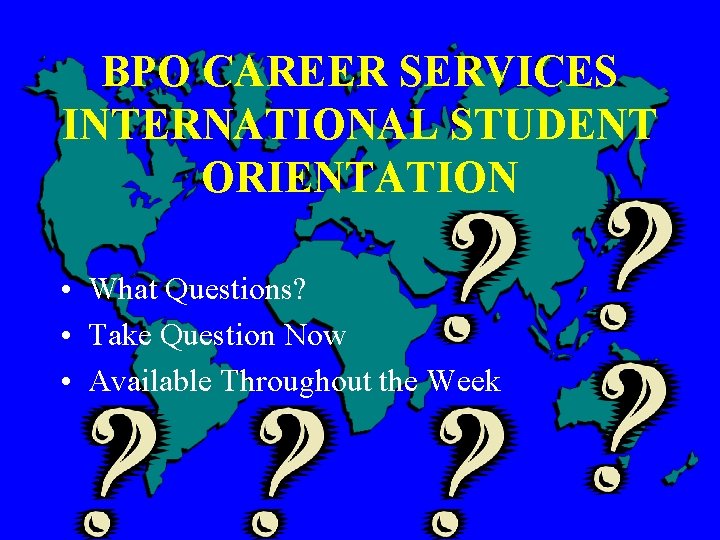 BPO CAREER SERVICES INTERNATIONAL STUDENT ORIENTATION • What Questions? • Take Question Now •