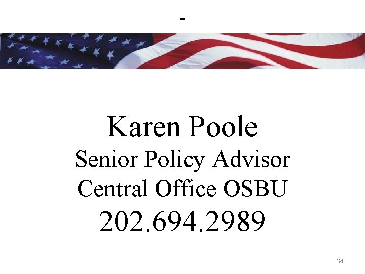 - Karen Poole Senior Policy Advisor Central Office OSBU 202. 694. 2989 34 