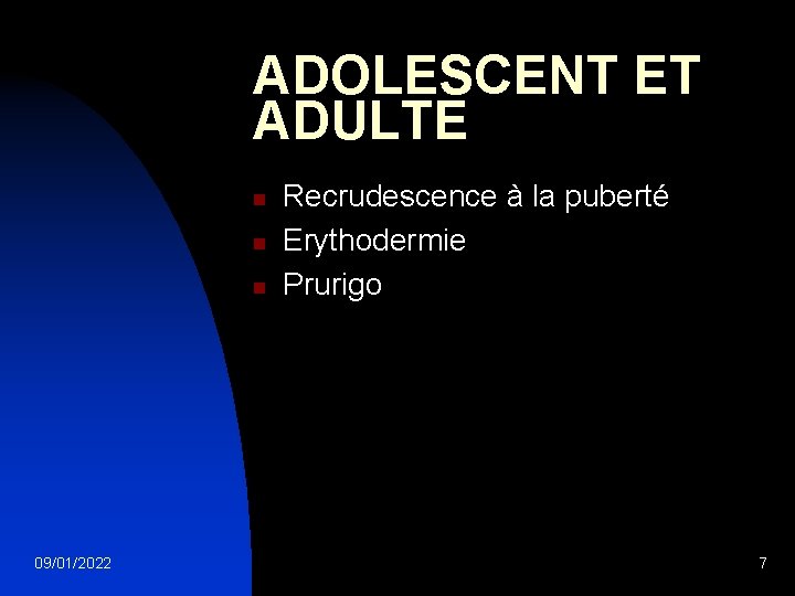 ADOLESCENT ET ADULTE n n n 09/01/2022 Recrudescence à la puberté Erythodermie Prurigo 7