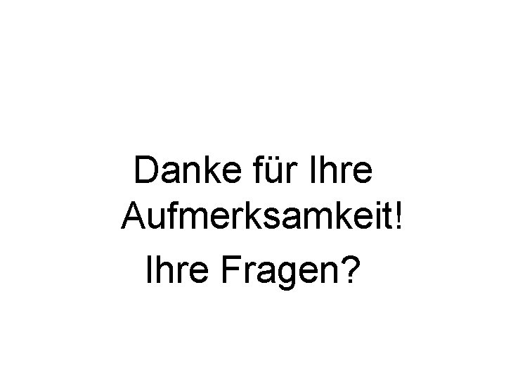 Danke für Ihre Aufmerksamkeit! Ihre Fragen? 