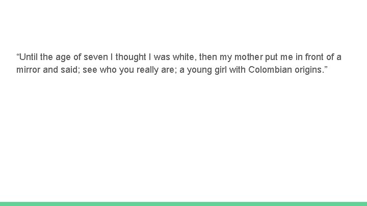 “Until the age of seven I thought I was white, then my mother put