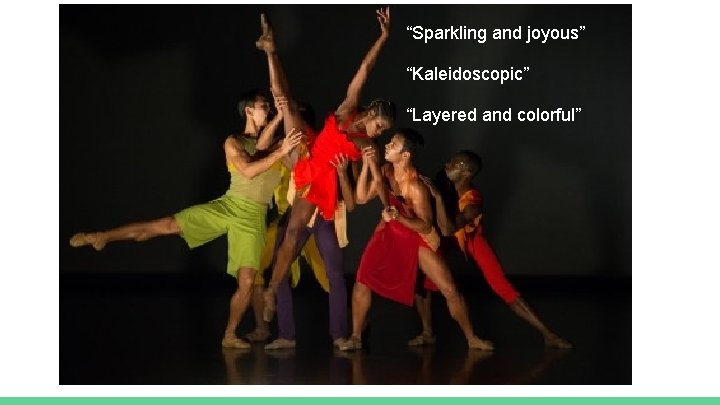 “Sparkling and joyous” “Kaleidoscopic” “Layered and colorful” 