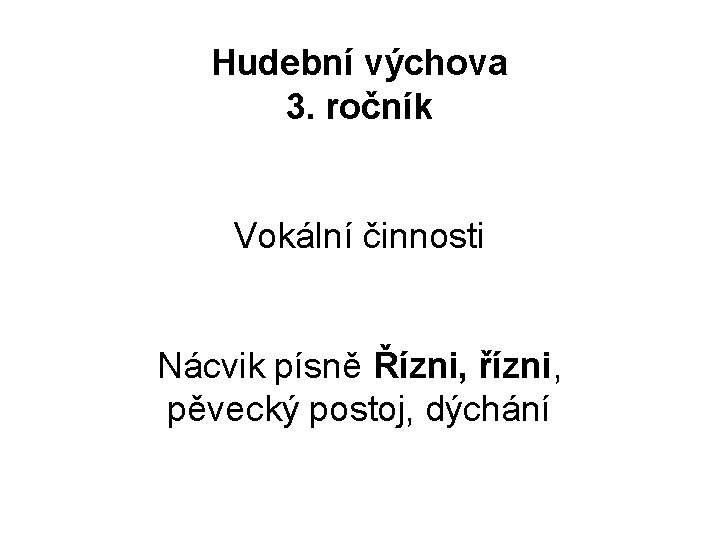 Hudební výchova 3. ročník Vokální činnosti Nácvik písně Řízni, řízni, pěvecký postoj, dýchání 