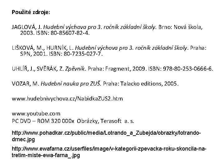 Použité zdroje: JAGLOVÁ, J. Hudební výchova pro 3. ročník základní školy. Brno: Nová škola,