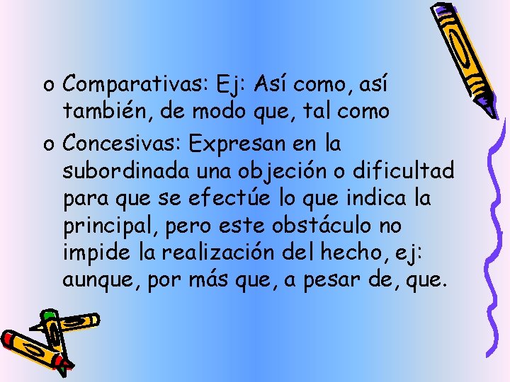 o Comparativas: Ej: Así como, así también, de modo que, tal como o Concesivas: