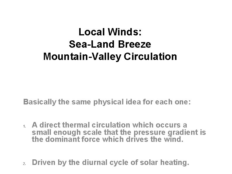 Local Winds: Sea-Land Breeze Mountain-Valley Circulation Basically the same physical idea for each one: