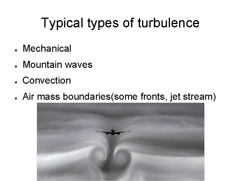 Typical types of turbulence ● Mechanical ● Mountain waves ● Convection ● Air mass
