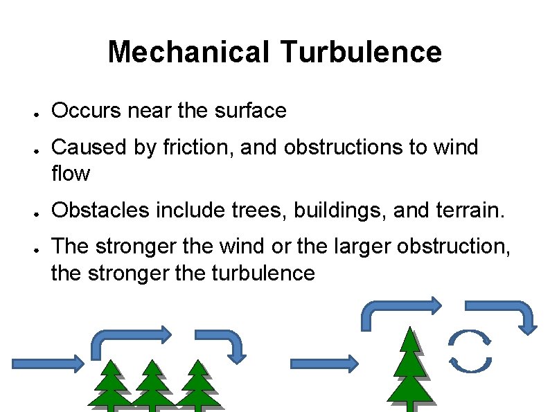 Mechanical Turbulence ● ● Occurs near the surface Caused by friction, and obstructions to