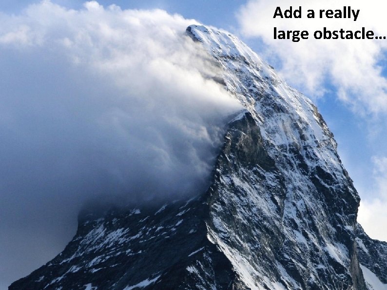 Add a really large obstacle…. 