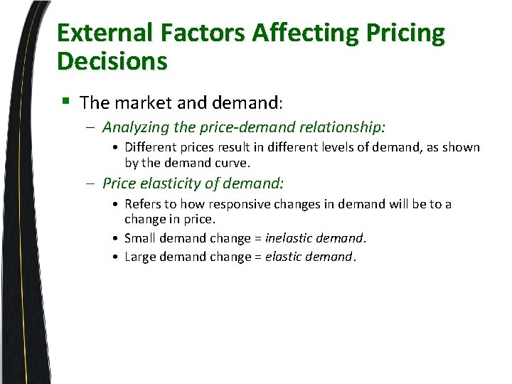 External Factors Affecting Pricing Decisions § The market and demand: – Analyzing the price-demand