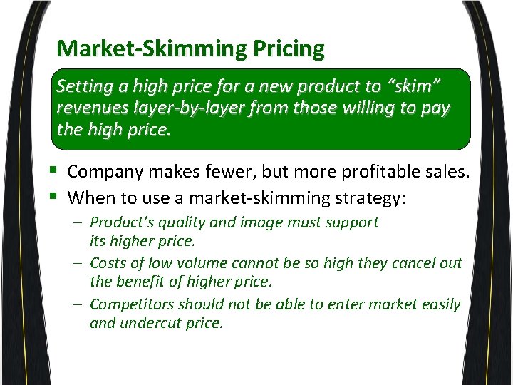 Market-Skimming Pricing Setting a high price for a new product to “skim” revenues layer-by-layer