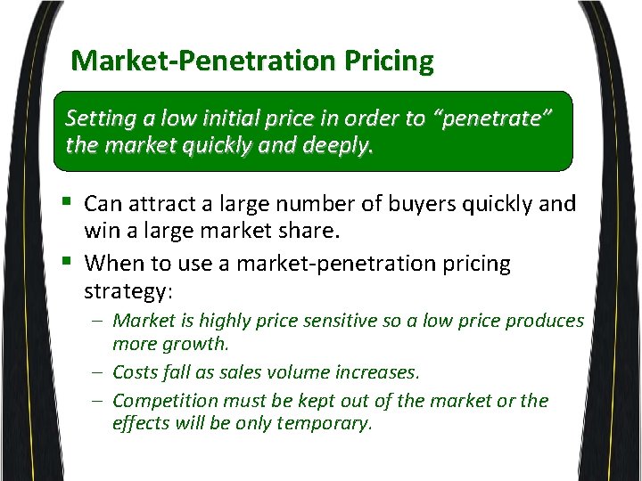Market-Penetration Pricing Setting a low initial price in order to “penetrate” the market quickly