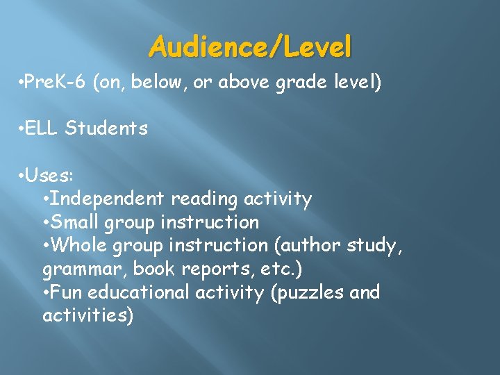 Audience/Level • Pre. K-6 (on, below, or above grade level) • ELL Students •