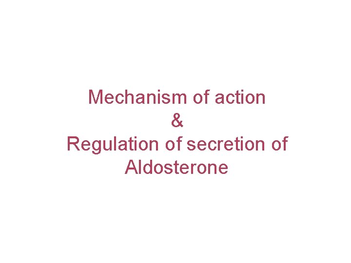 Mechanism of action & Regulation of secretion of Aldosterone 