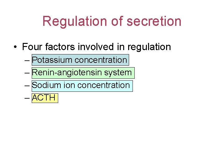 Regulation of secretion • Four factors involved in regulation – Potassium concentration – Renin-angiotensin