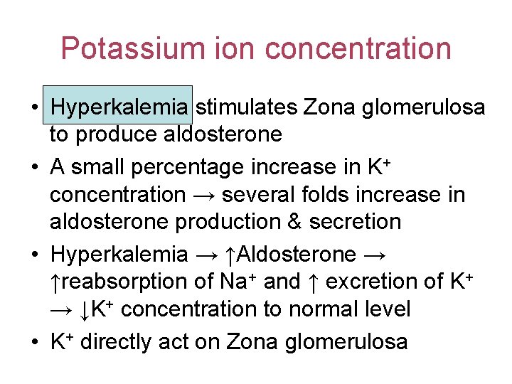 Potassium ion concentration • Hyperkalemia stimulates Zona glomerulosa to produce aldosterone • A small