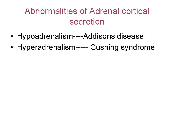 Abnormalities of Adrenal cortical secretion • Hypoadrenalism----Addisons disease • Hyperadrenalism----- Cushing syndrome 