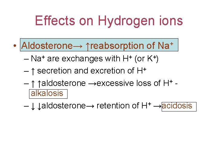 Effects on Hydrogen ions • Aldosterone→ ↑reabsorption of Na+ – Na+ are exchanges with