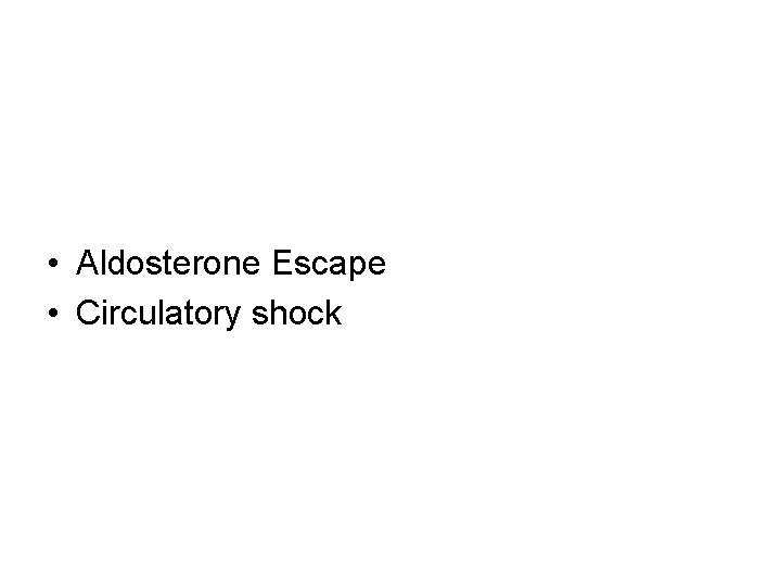  • Aldosterone Escape • Circulatory shock 