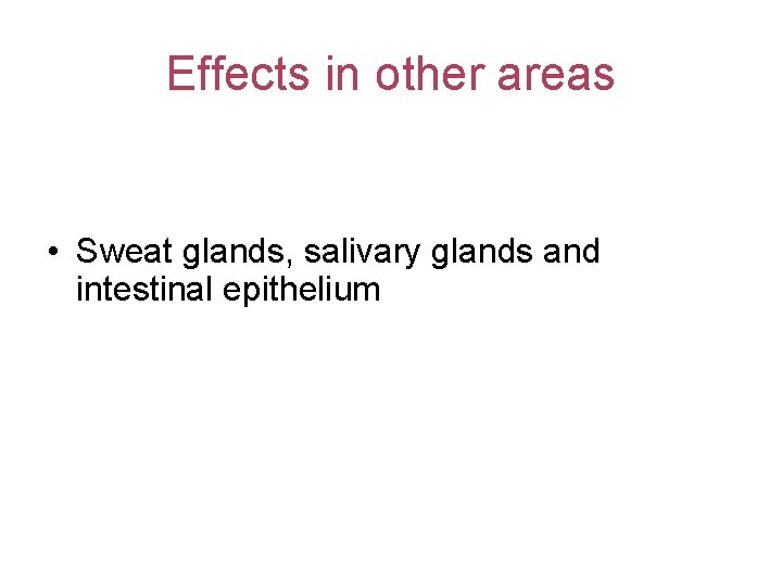 Effects in other areas • Sweat glands, salivary glands and intestinal epithelium 