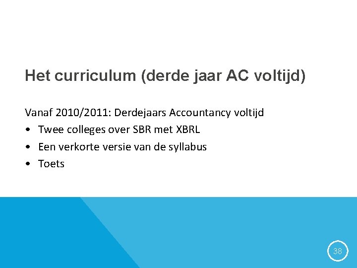 Het curriculum (derde jaar AC voltijd) Vanaf 2010/2011: Derdejaars Accountancy voltijd • Twee colleges