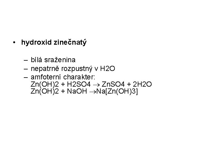  • hydroxid zinečnatý – bílá sraženina – nepatrně rozpustný v H 2 O