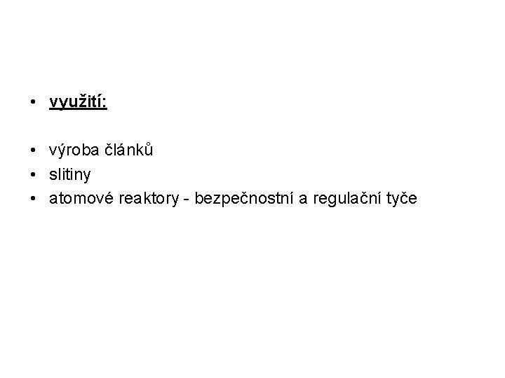  • využití: • výroba článků • slitiny • atomové reaktory - bezpečnostní a