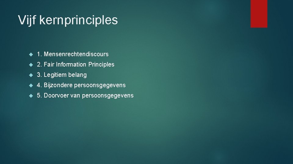 Vijf kernprinciples 1. Mensenrechtendiscours 2. Fair Information Principles 3. Legitiem belang 4. Bijzondere persoonsgegevens