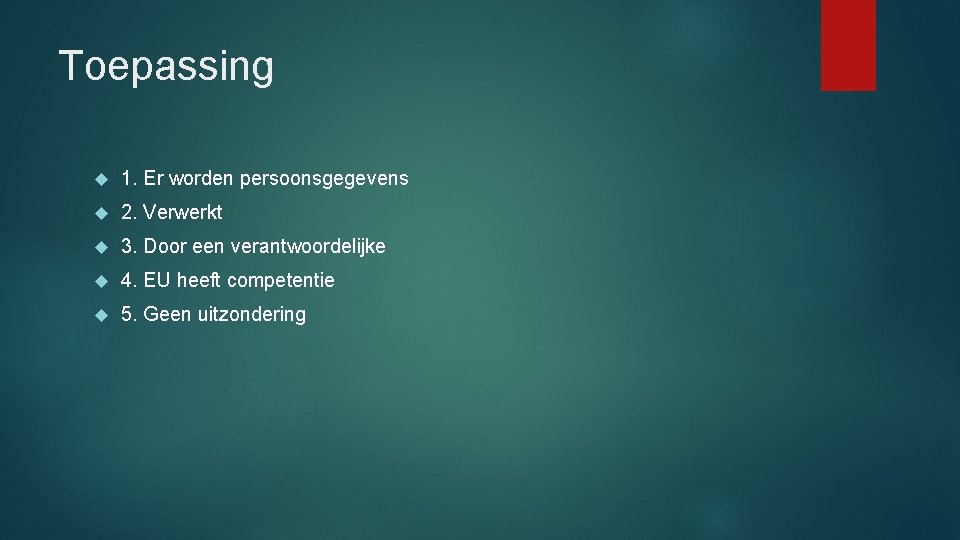 Toepassing 1. Er worden persoonsgegevens 2. Verwerkt 3. Door een verantwoordelijke 4. EU heeft