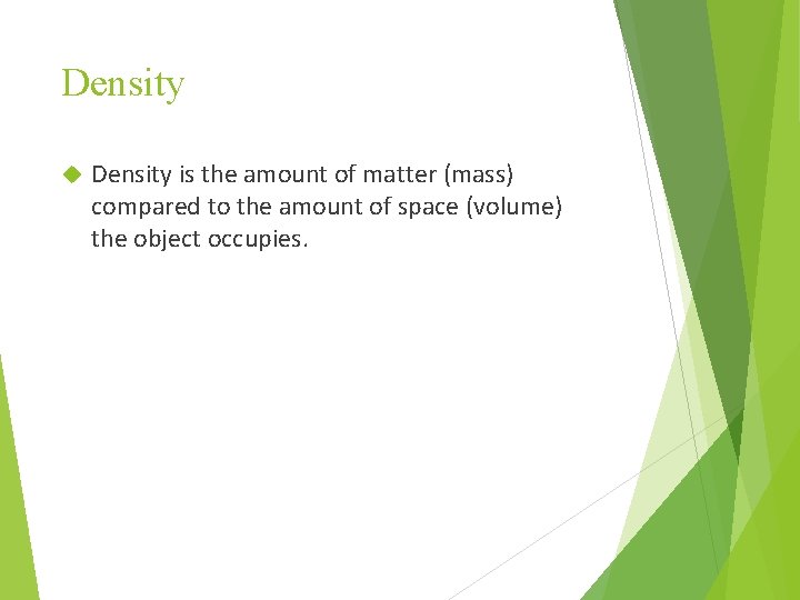 Density is the amount of matter (mass) compared to the amount of space (volume)