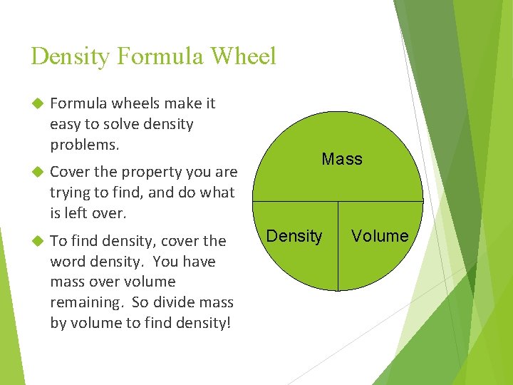 Density Formula Wheel Formula wheels make it easy to solve density problems. Cover the