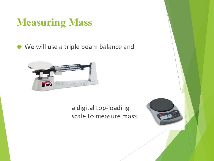 Measuring Mass We will use a triple beam balance and a digital top-loading scale