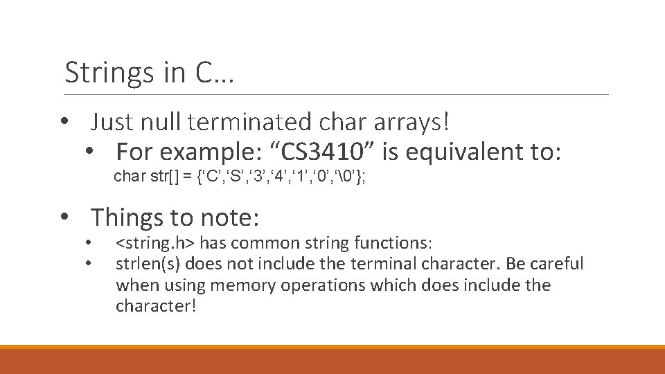 Strings in C… • Just null terminated char arrays! • For example: “CS 3410”