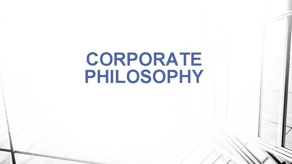 CORPORATE PHILOSOPHY 