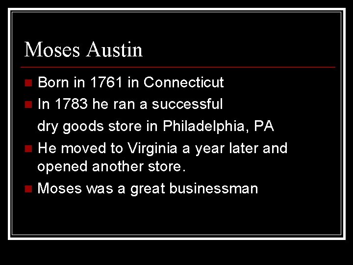 Moses Austin Born in 1761 in Connecticut n In 1783 he ran a successful