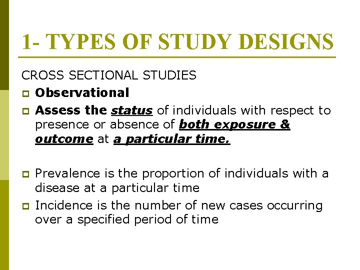 1 - TYPES OF STUDY DESIGNS CROSS SECTIONAL STUDIES p Observational p Assess the