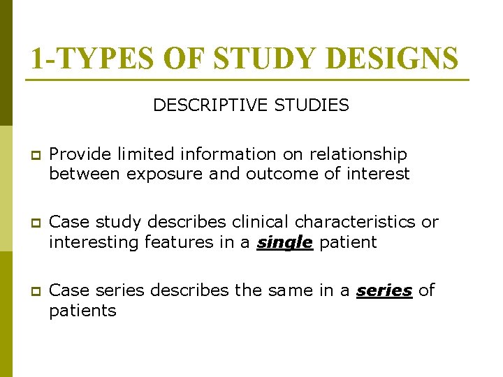 1 -TYPES OF STUDY DESIGNS DESCRIPTIVE STUDIES p Provide limited information on relationship between