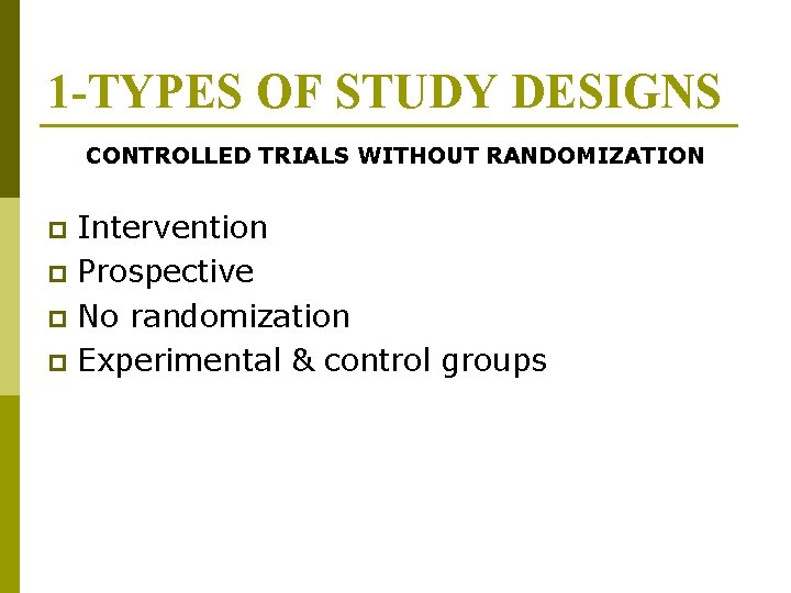 1 -TYPES OF STUDY DESIGNS CONTROLLED TRIALS WITHOUT RANDOMIZATION Intervention p Prospective p No
