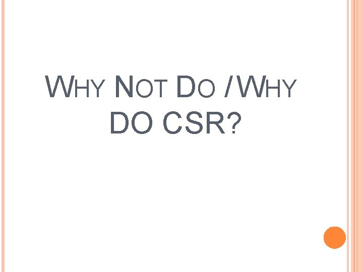 WHY NOT DO / WHY DO CSR? 