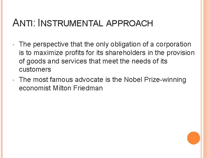 ANTI: INSTRUMENTAL APPROACH • • The perspective that the only obligation of a corporation