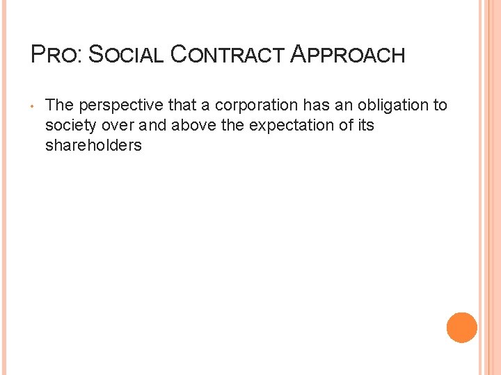 PRO: SOCIAL CONTRACT APPROACH • The perspective that a corporation has an obligation to