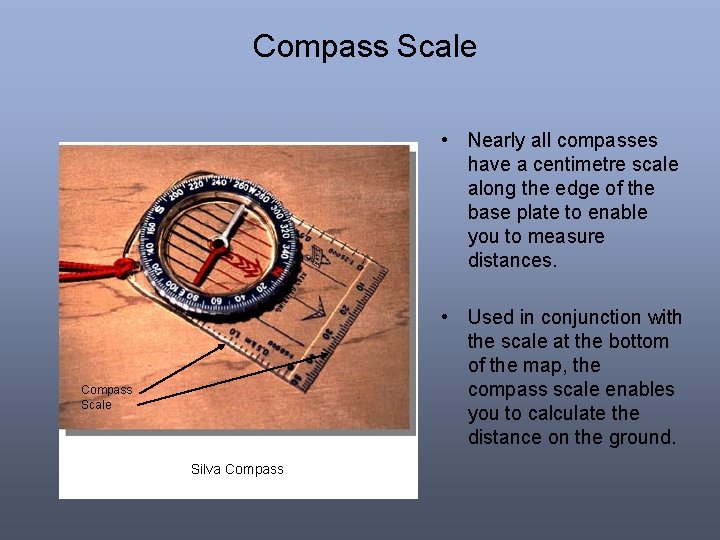 Compass Scale • Nearly all compasses have a centimetre scale along the edge of