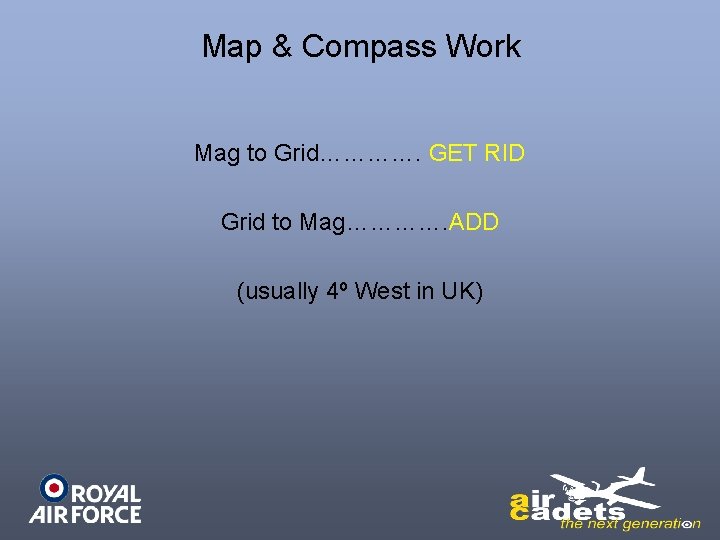 Map & Compass Work Mag to Grid…………. GET RID Grid to Mag…………. ADD (usually