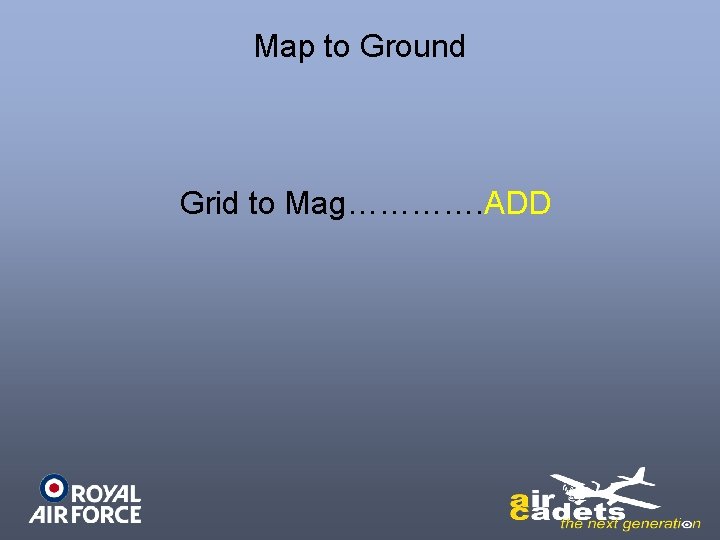 Map to Ground Grid to Mag…………. ADD 